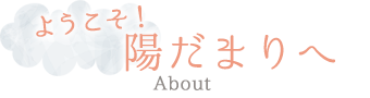 ようこそ！陽だまりへ